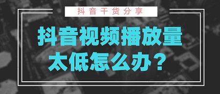 抖音播放量低是怎么回事?抖音播放量低的原因及解决方法